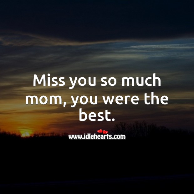 Miss you so much mom, you were the best. Missing You Messages Image