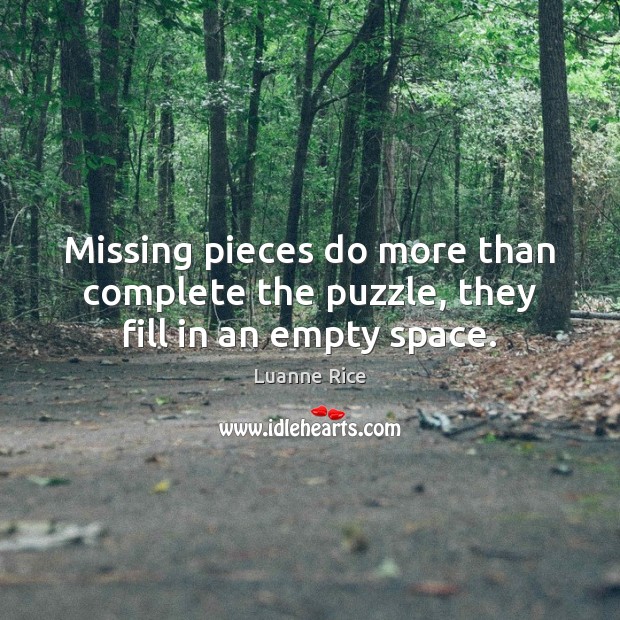 Missing pieces do more than complete the puzzle, they fill in an empty space. Luanne Rice Picture Quote