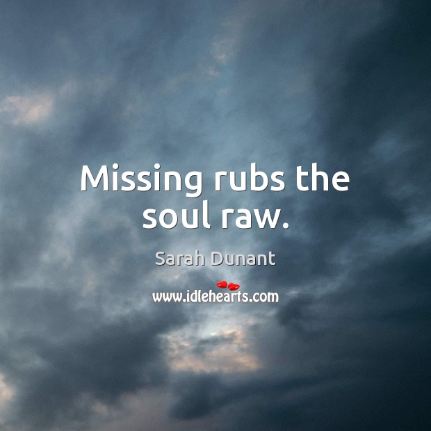 Missing rubs the soul raw. Image