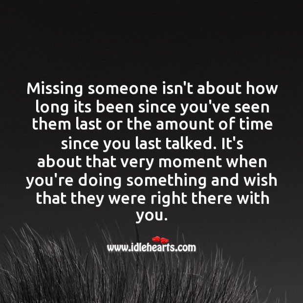 Missing someone isn’t about how long its been since you’ve seen them last. Image