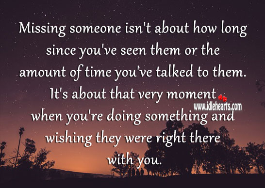 Missing someone is wishing they were right there with you. Image