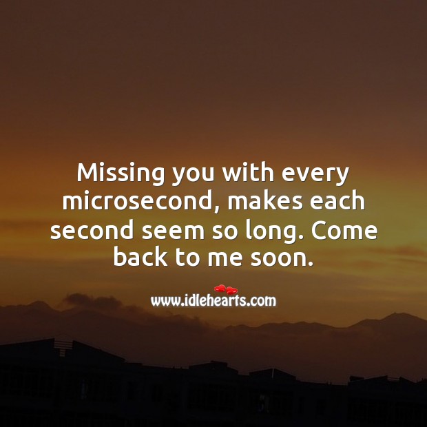 Missing you with every microsecond, makes each second seem so long. Missing You Quotes Image