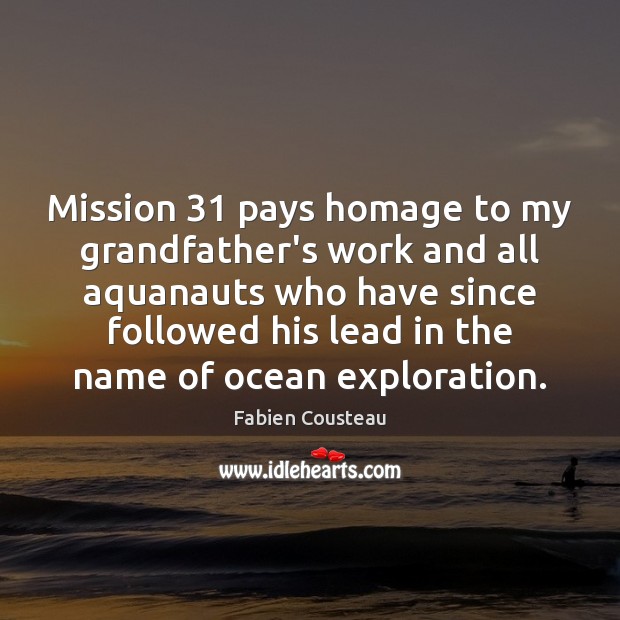 Mission 31 pays homage to my grandfather’s work and all aquanauts who have Fabien Cousteau Picture Quote