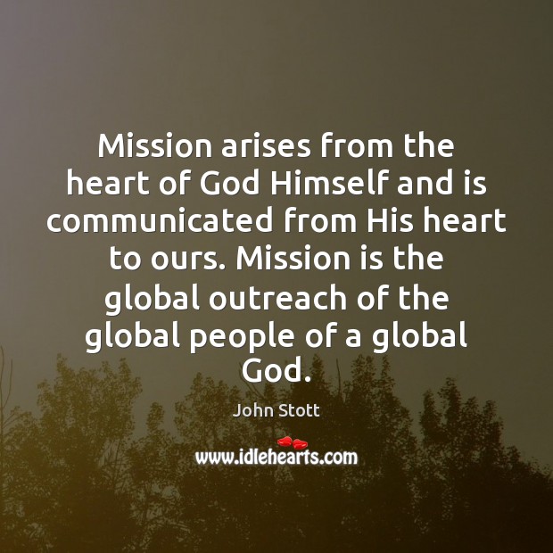 Mission arises from the heart of God Himself and is communicated from John Stott Picture Quote