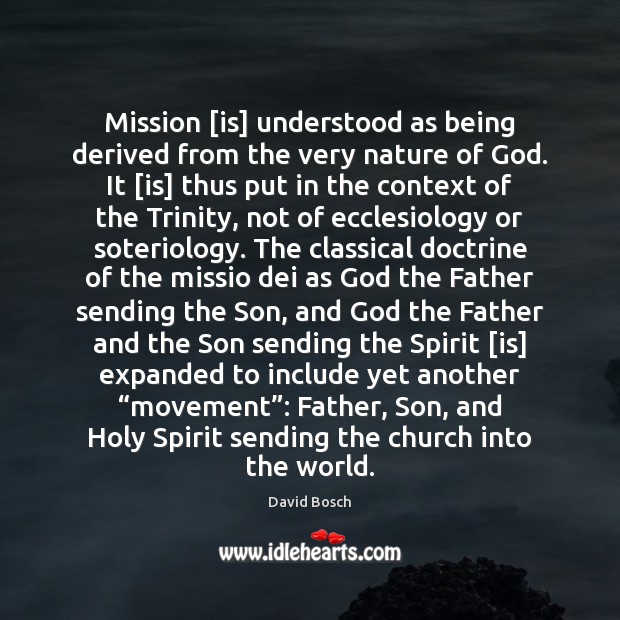 Mission [is] understood as being derived from the very nature of God. David Bosch Picture Quote