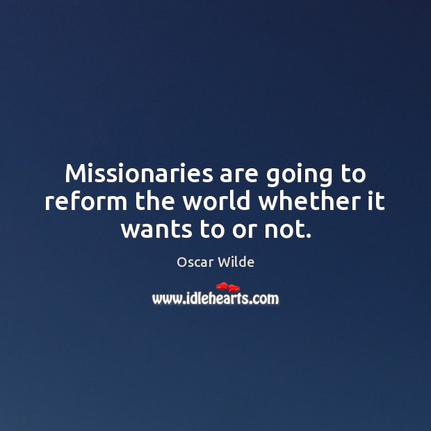 Missionaries are going to reform the world whether it wants to or not. Image