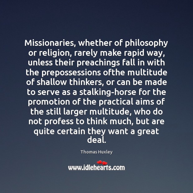 Missionaries, whether of philosophy or religion, rarely make rapid way, unless their Thomas Huxley Picture Quote