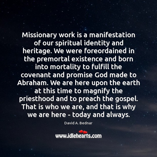 Missionary work is a manifestation of our spiritual identity and heritage. We David A. Bednar Picture Quote