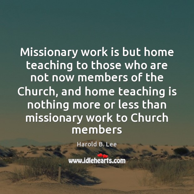 Missionary work is but home teaching to those who are not now Teaching Quotes Image