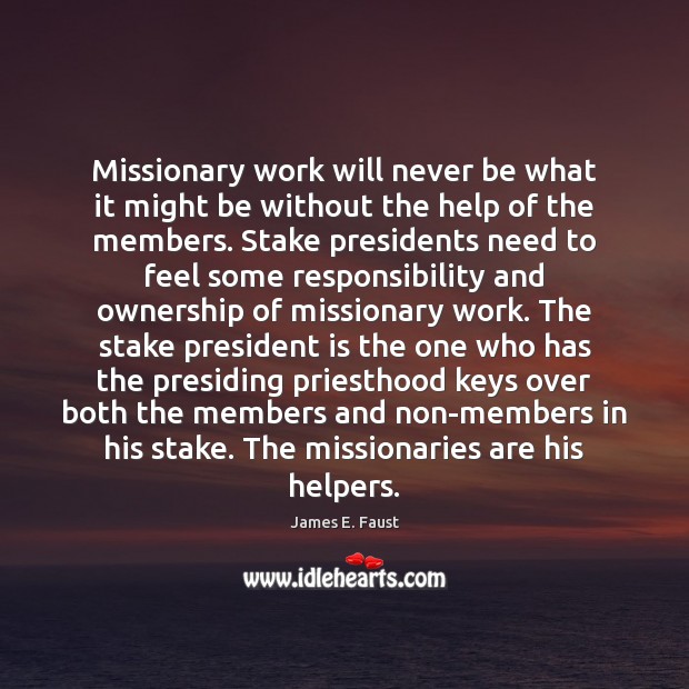 Missionary work will never be what it might be without the help James E. Faust Picture Quote