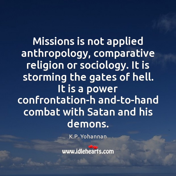 Missions is not applied anthropology, comparative religion or sociology. It is storming K.P. Yohannan Picture Quote