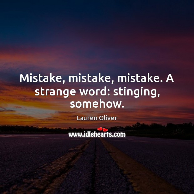 Mistake, mistake, mistake. A strange word: stinging, somehow. Lauren Oliver Picture Quote