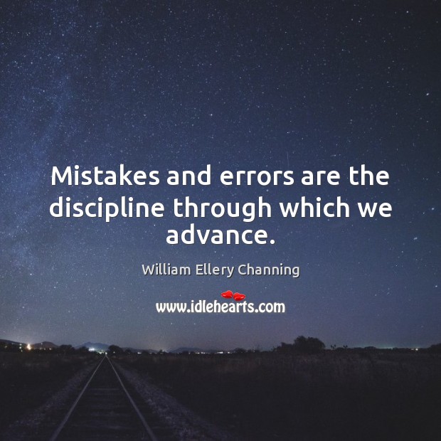 Mistakes and errors are the discipline through which we advance. William Ellery Channing Picture Quote