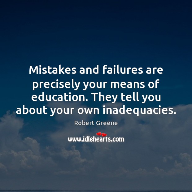 Mistakes and failures are precisely your means of education. They tell you Robert Greene Picture Quote