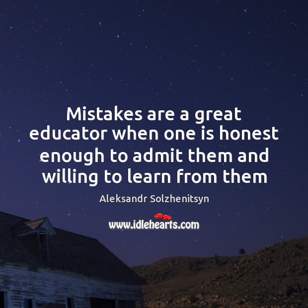 Mistakes are a great educator when one is honest enough to admit Aleksandr Solzhenitsyn Picture Quote