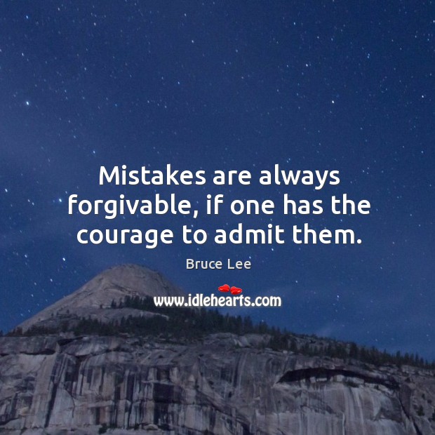 Mistakes are always forgivable, if one has the courage to admit them. Bruce Lee Picture Quote