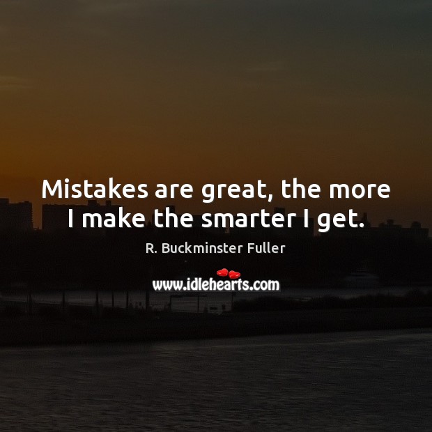 Mistakes are great, the more I make the smarter I get. Image