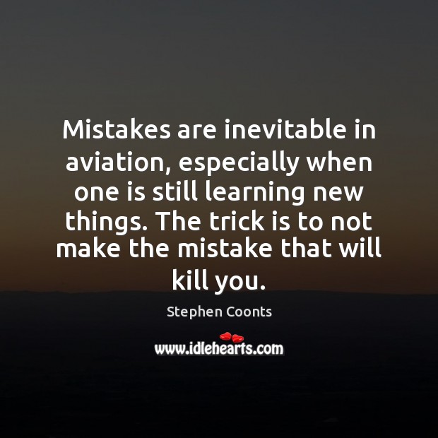 Mistakes are inevitable in aviation, especially when one is still learning new Stephen Coonts Picture Quote