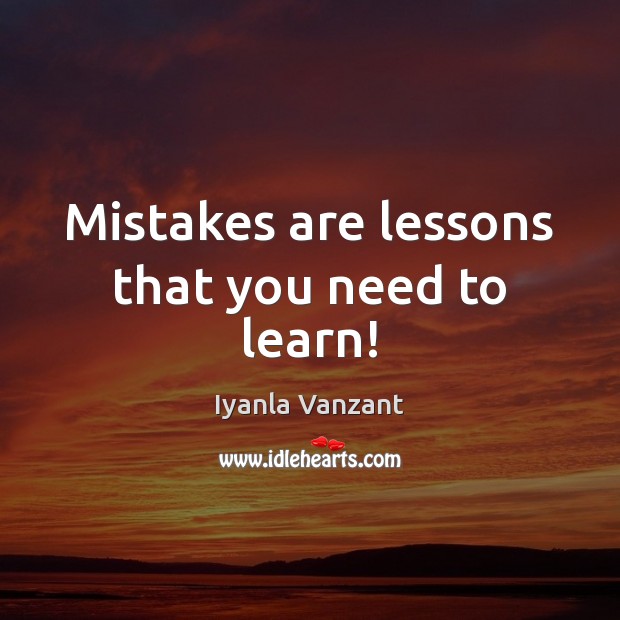 Mistakes are lessons that you need to learn! Iyanla Vanzant Picture Quote