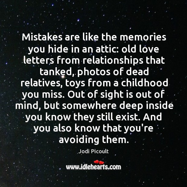 Mistakes are like the memories you hide in an attic: old love Jodi Picoult Picture Quote