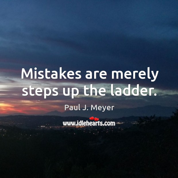 Mistakes are merely steps up the ladder. Image
