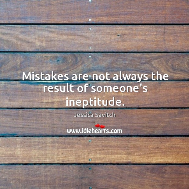 Mistakes are not always the result of someone’s ineptitude. Jessica Savitch Picture Quote