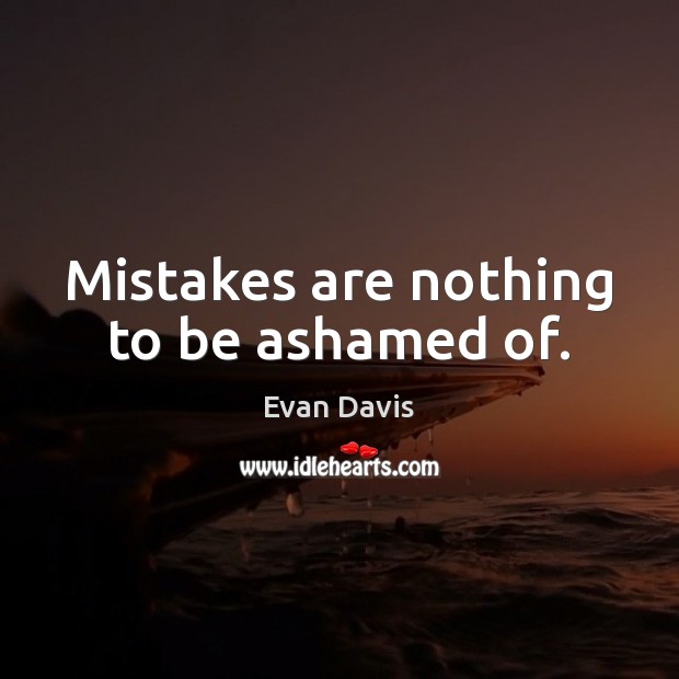 Mistakes are nothing to be ashamed of. Evan Davis Picture Quote