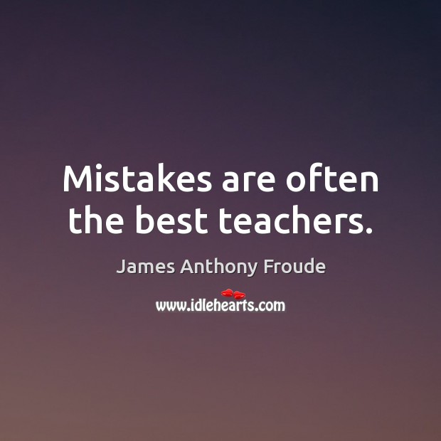 Mistakes are often the best teachers. James Anthony Froude Picture Quote