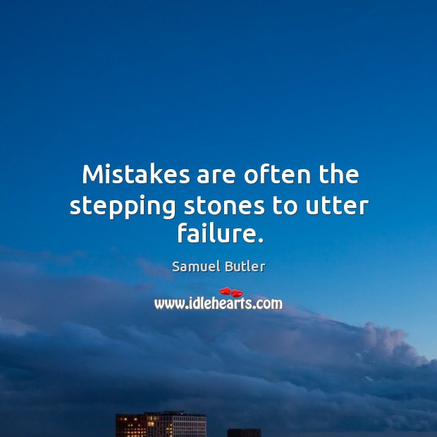 Mistakes are often the stepping stones to utter failure. 
