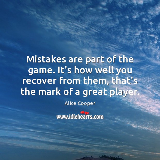 Mistakes are part of the game. It’s how well you recover from Alice Cooper Picture Quote