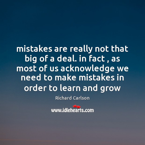 Mistakes are really not that big of a deal. in fact , as Richard Carlson Picture Quote