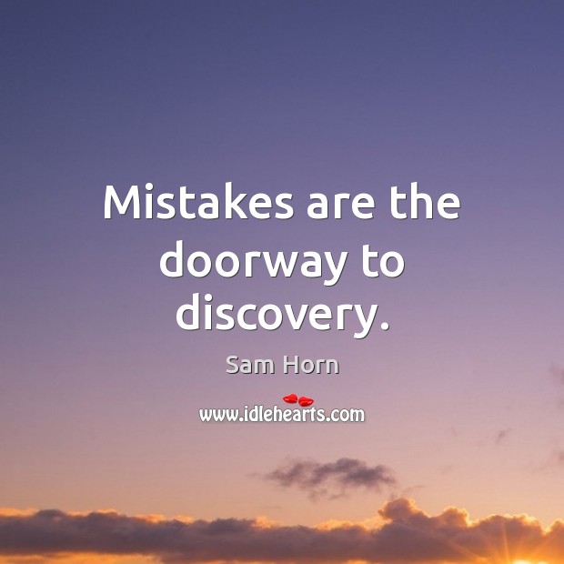 Mistakes are the doorway to discovery. Sam Horn Picture Quote