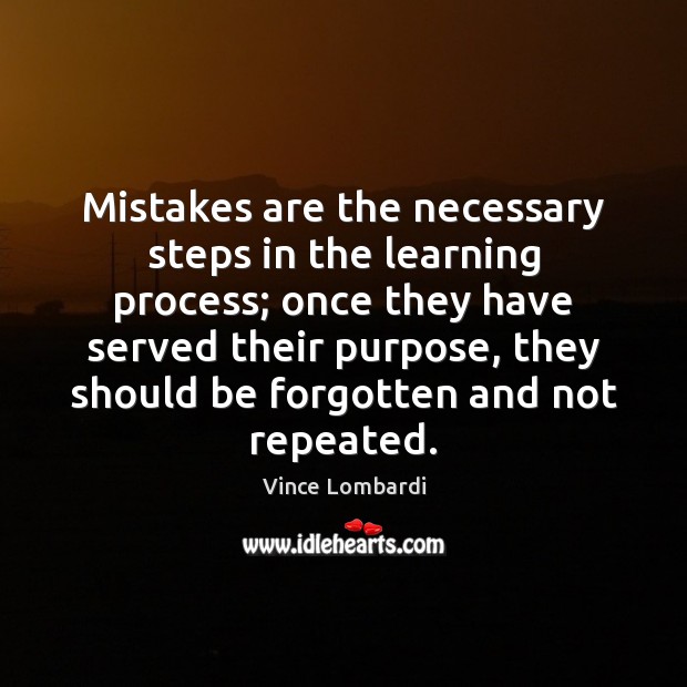 Mistakes are the necessary steps in the learning process; once they have 