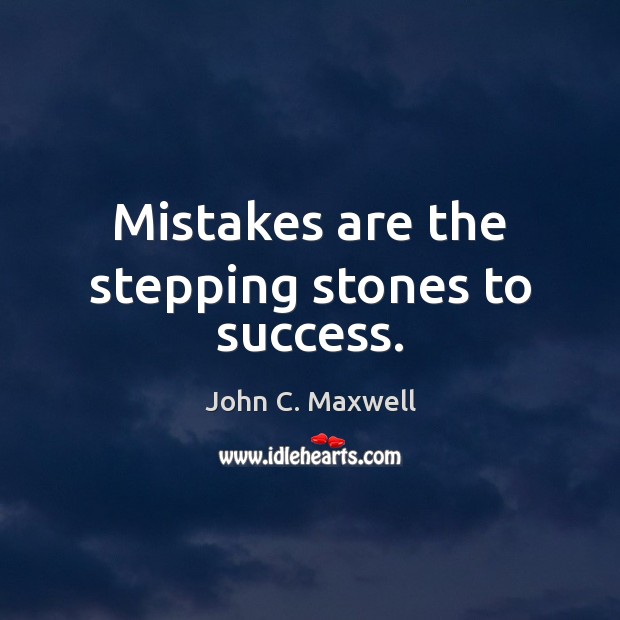 Mistakes are the stepping stones to success. John C. Maxwell Picture Quote
