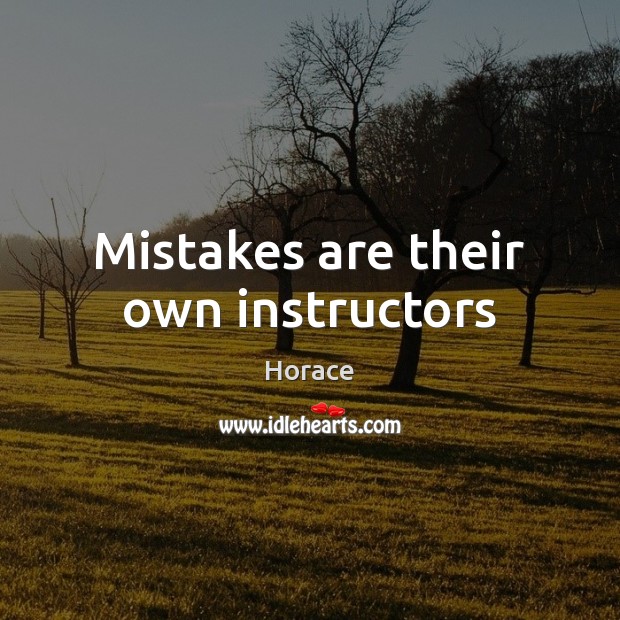 Mistakes are their own instructors Horace Picture Quote