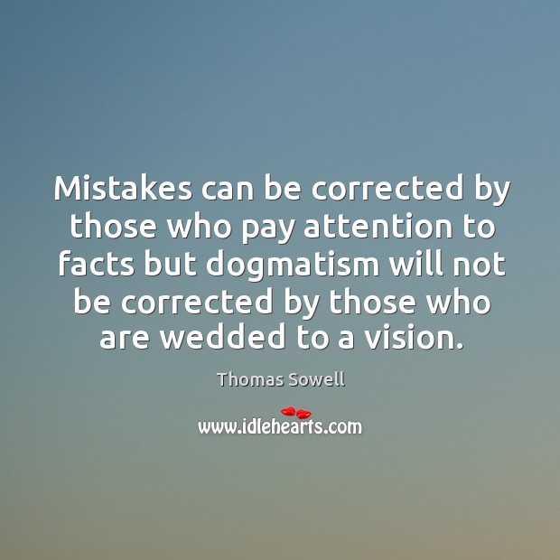 Mistakes can be corrected by those who pay attention to facts but dogmatism Thomas Sowell Picture Quote