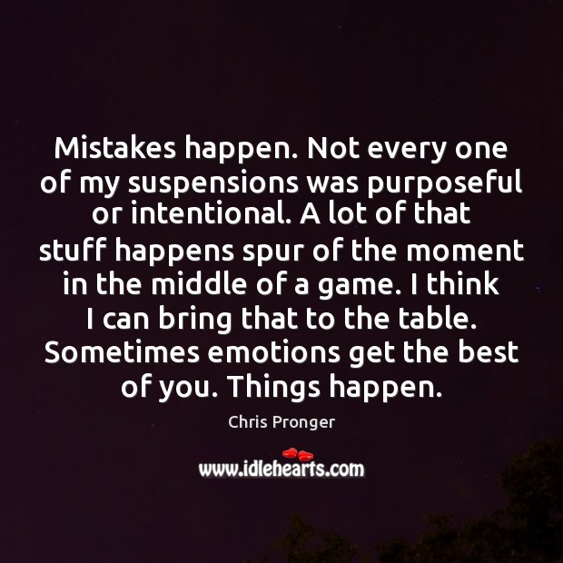 Mistakes happen. Not every one of my suspensions was purposeful or intentional. Chris Pronger Picture Quote