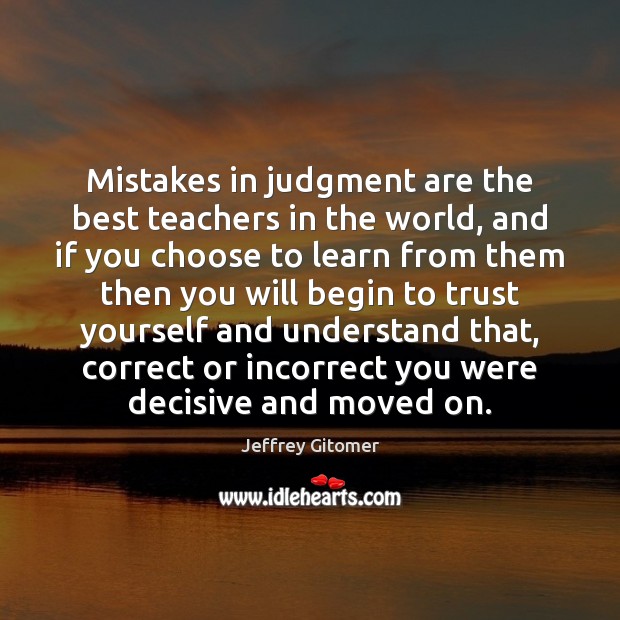 Mistakes in judgment are the best teachers in the world, and if Jeffrey Gitomer Picture Quote