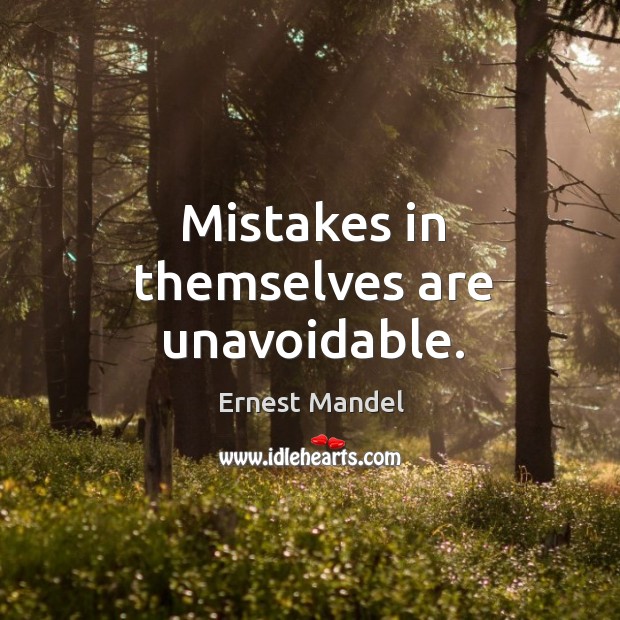 Mistakes in themselves are unavoidable. Ernest Mandel Picture Quote