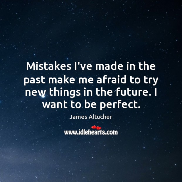 Mistakes I’ve made in the past make me afraid to try new James Altucher Picture Quote