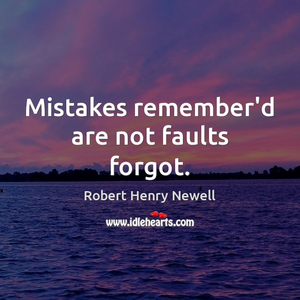 Mistakes remember’d are not faults forgot. Robert Henry Newell Picture Quote