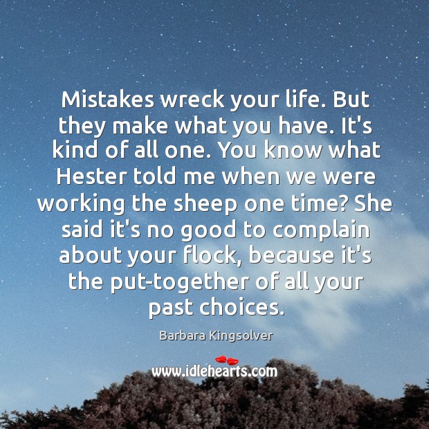 Mistakes wreck your life. But they make what you have. It’s kind Barbara Kingsolver Picture Quote