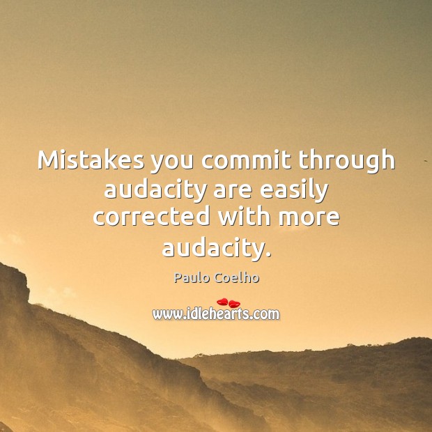 Mistakes you commit through audacity are easily corrected with more audacity. Paulo Coelho Picture Quote