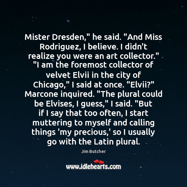 Mister Dresden,” he said. “And Miss Rodriguez, I believe. I didn’t realize Jim Butcher Picture Quote