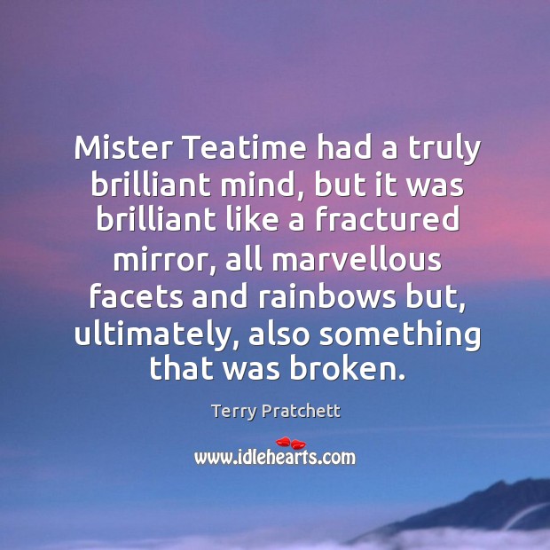 Mister Teatime had a truly brilliant mind, but it was brilliant like Terry Pratchett Picture Quote