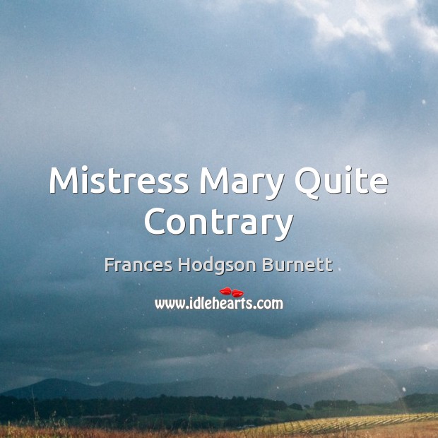 Mistress Mary Quite Contrary Frances Hodgson Burnett Picture Quote