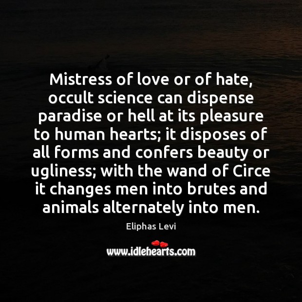 Mistress of love or of hate, occult science can dispense paradise or Eliphas Levi Picture Quote