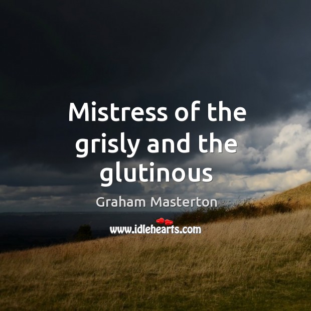 Mistress of the grisly and the glutinous Graham Masterton Picture Quote