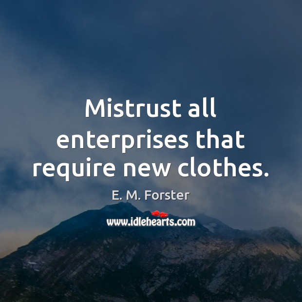 Mistrust all enterprises that require new clothes. E. M. Forster Picture Quote