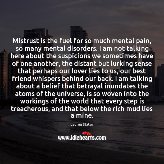 Mistrust is the fuel for so much mental pain, so many mental Lauren Slater Picture Quote